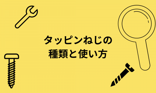 これでわかる！「ねじの基礎知識」タッピンねじの種類と使い方