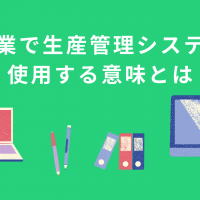 製造業で生産管理システムを使用する意味とは