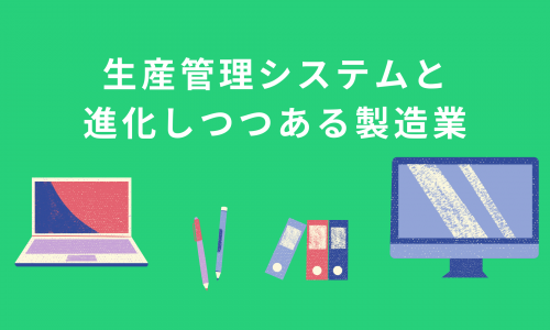 生産管理システムと 進化しつつある製造業