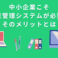 中小企業こそ 生産管理システムが必要。 そのメリットとは