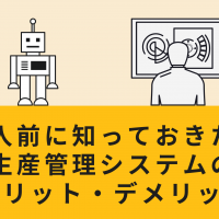 導入前に知っておきたい生産管理システムのメリット・デメリット