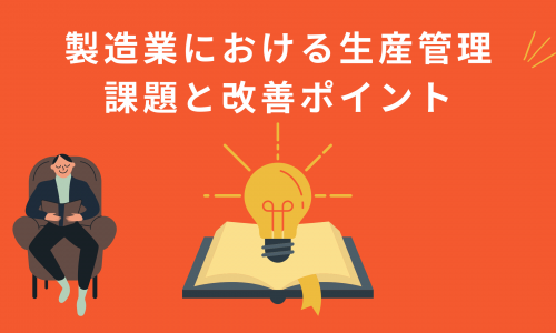 製造業における生産管理の課題と改善する際のポイントを徹底解説