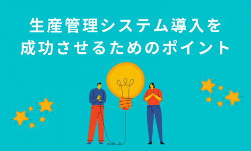 生産管理システム導入に失敗する理由やリスクと成功させるためのポイント