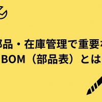 製造業の部品・在庫管理で重要な「BOM（部品表）」とは？基礎知識を解説