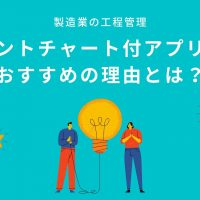 製造業の工程管理｜ガントチャート付アプリがおすすめの理由とは？