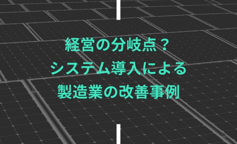 経営の分岐点？システム導入による製造業の改善事例