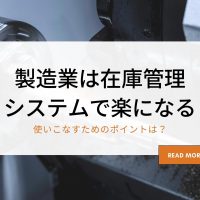 製造業は在庫管理システムで楽になる｜使いこなすためのポイントは？