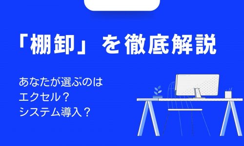 「棚卸」について徹底解説！あなたが選ぶのはエクセル？システム導入？