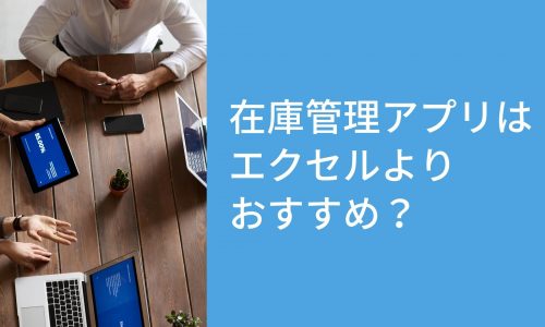 本当に在庫管理アプリはエクセルよりおすすめ？6つの視点で比較