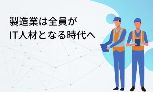 DXにはリテラシーが必要？製造業は全員がIT人材となる時代へ