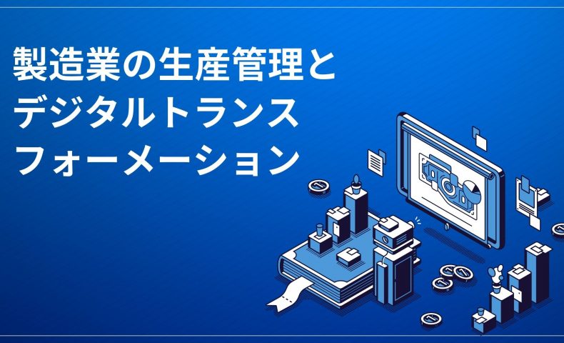 製造業の生産管理とデジタルトランスフォーメーション